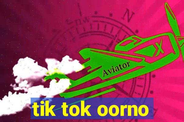 tik tok oorno